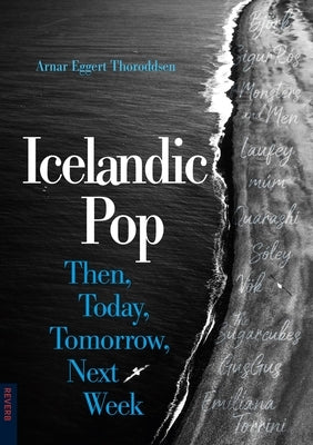 Icelandic Pop: Then, Today, Tomorrow, Next Week by Thoroddsen, Arnar Eggert