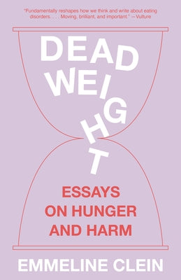 Dead Weight: Essays on Hunger and Harm by Clein, Emmeline