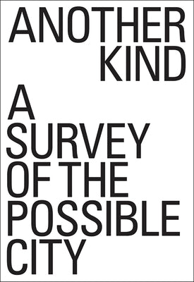Another Kind: A Survey of the Possible City by Leventhal, David