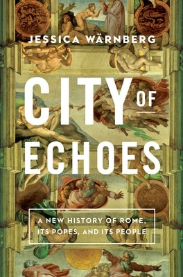 City of Echoes: A New History of Rome, Its Popes, and Its People by W&#228;rnberg, Jessica