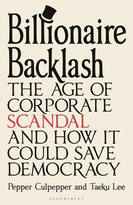Billionaire Backlash: The Age of Corporate Scandal and How It Could Save Democracy by Culpepper, Pepper