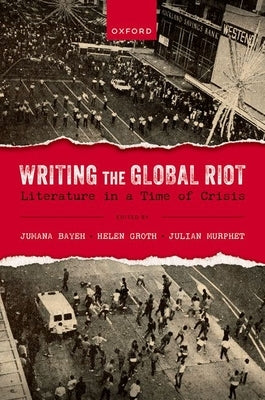 Writing the Global Riot: Literature in a Time of Crisis by Bayeh, Jumana