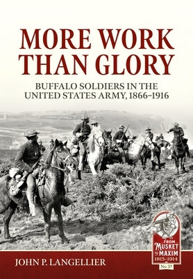 More Work Than Glory: Buffalo Soldiers in the United States Army, 1866-1916 by Langellier, John P.