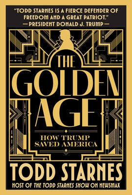 The Golden Age: How Trump Saved America by Starnes, Todd