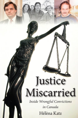 Justice Miscarried: Inside Wrongful Convictions in Canada by Katz, Helena