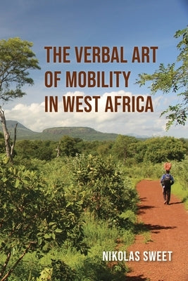 The Verbal Art of Mobility in West Africa by Sweet, Nikolas