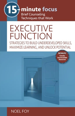 15-Minute Focus: Executive Function: Strategies to Build Underdeveloped Skills, Maximize Learning, and Unlock Potential by Foy, Noel