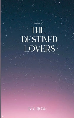 Poems of The Destined Lovers by Row, Ivy