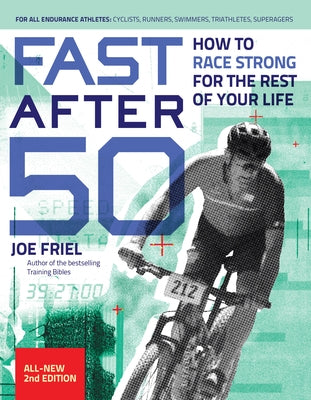 Fast After 50: How to Race Strong for the Rest of Your Life, 2nd Edition by Friel, Joe