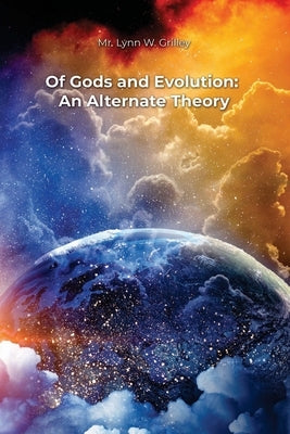 Of Gods and Evolution: An Alternate Theory by Grilley, Lynn W.