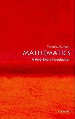 Mathematics: A Very Short Introduction by Gowers, Timothy