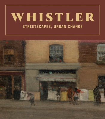 Whistler: Streetscapes, Urban Change by Whistler, James McNeill