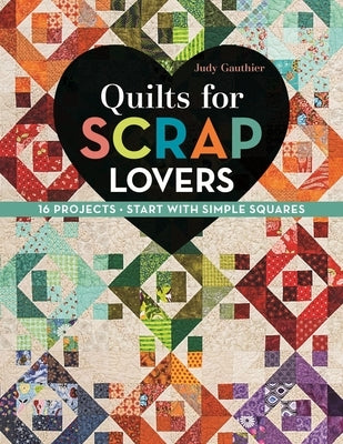 Quilts for Scrap Lovers - Print-On-Demand Edition: 16 Projects - Start with Simple Squares by Gauthier, Judy