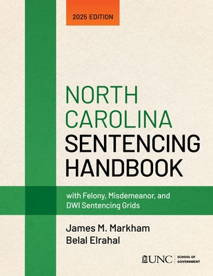 North Carolina Sentencing Handbook with Felony, Misdemeanor, and Dwi Sentencing Grids: 2025 Edition by Markham, James M.