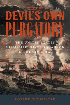 The Devil's Own Purgatory: The United States Mississippi River Squadron in the Civil War by Gudmestad, Robert H.