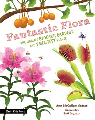 Fantastic Flora: The World's Biggest, Baddest, and Smelliest Plants by Staats, Ann McCallum