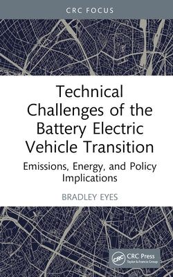 Technical Challenges of the Battery Electric Vehicle Transition: Emissions, Energy, and Policy Implications by Eyes, Bradley