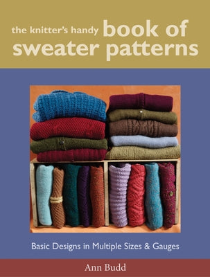 The Knitter's Handy Book of Sweater Patterns: Basic Designs in Multiple Sizes and Gauges by Budd, Ann