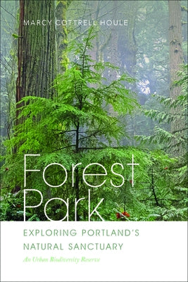 Forest Park: Exploring Portland's Natural Sanctuary by Houle, Marcy Cottrell