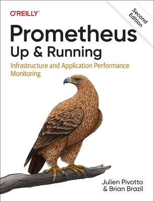 Prometheus: Up & Running: Infrastructure and Application Performance Monitoring by Pivotto, Julien