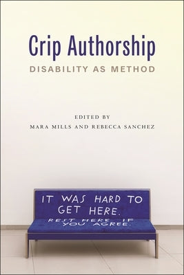 Crip Authorship: Disability as Method by Mills, Mara