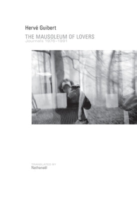 The Mausoleum of Lovers: Journals 1976-1991: Journals 1976-1991 by Guibert, Hervé