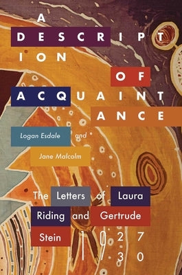 Description of Acquaintance: The Letters of Laura Riding and Gertrude Stein, 1927-1930 by Esdale, Logan