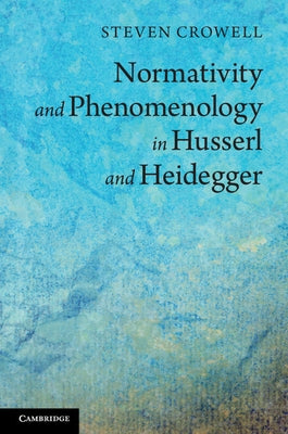 Normativity and Phenomenology in Husserl and Heidegger by Crowell, Steven