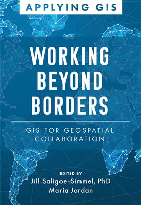 Working Beyond Borders: GIS for Geospatial Collaboration by Saligoe-Simmel, Jill