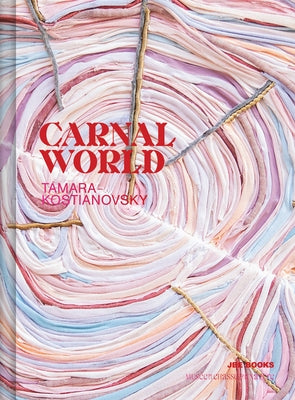 Tamara Kostianovsky: Carnal World by Kostianovsky, Tamara