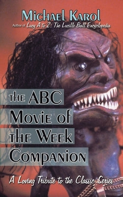 The ABC Movie of the Week Companion: A Loving Tribute to the Classic Series by Karol, Michael