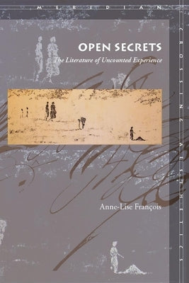 Open Secrets: The Literature of Uncounted Experience by FranÃ§ois, Anne-Lise