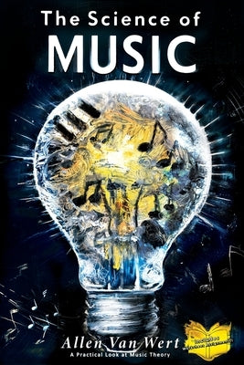 The Science of Music: A Practical Look at Music Theory by Van Wert, Allen