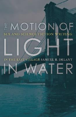 The Motion of Light in Water: Sex and Science Fiction Writing in the East Village by Delany, Samuel R.