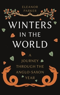 Winters in the World: A Journey Through the Anglo-Saxon Year by Parker, Eleanor