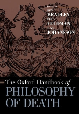 The Oxford Handbook of Philosophy of Death by Bradley, Ben