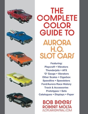 The Complete Color Guide to Aurora H. O. Slot Cars by Beers, Bob