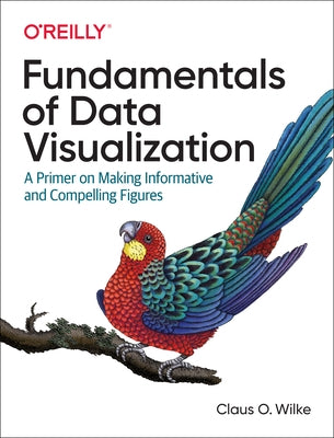 Fundamentals of Data Visualization: A Primer on Making Informative and Compelling Figures by Wilke, Claus