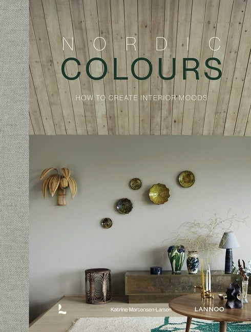 Nordic Colours: How to Create Interior Moods by Martensen-Larsen, Katrine