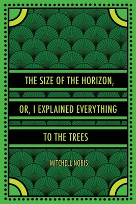 The Size of the Horizon, or, I Explained Everything to the Trees by Nobis, Mitchell