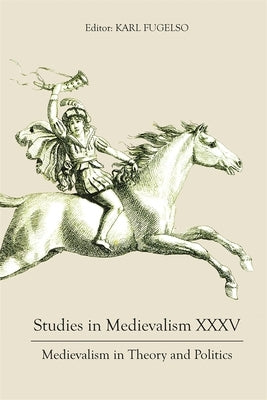 Studies in Medievalism XXXV: Medievalism in Theory and Politics by Fugelso, Karl