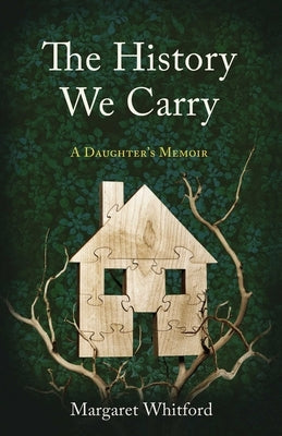 The History We Carry: A Daughter's Memoir by Whitford, Margaret