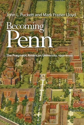 Becoming Penn: The Pragmatic American University, 1950-2000 by Puckett, John L.