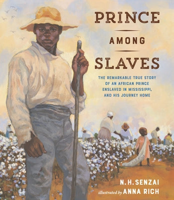 Prince Among Slaves: The Remarkable True Story of an African Prince Enslaved in Mississippi, and His Journey Home by Senzai, N. H.