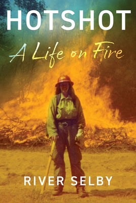 Hotshot: A Life on Fire by Selby, River