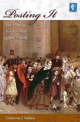 Posting It: The Victorian Revolution in Letter Writing by Golden, Catherine J.