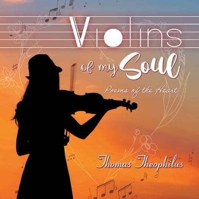 Violins of My Soul: Poems of the heart by Thomas Theophilus