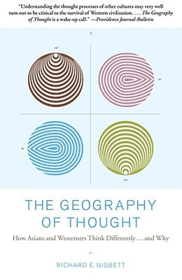 The Geography of Thought: How Asians and Westerners Think Differently...and Why by Nisbett, Richard