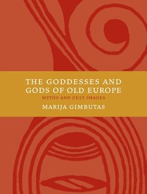 The Goddesses and Gods of Old Europe 6500-3500 BC: Myths and Cult Images by Gimbutas, Marija