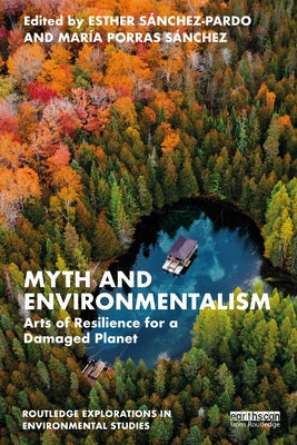 Myth and Environmentalism: Arts of Resilience for a Damaged Planet by S&#195;&#161;nchez-Pardo, Esther